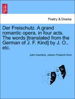 Bild des Verkufers fr Der Freischutz. A grand romantic opera, in four acts. The words [translated from the German of J. F. Kind] by J. O., etc. zum Verkauf von moluna