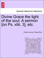 Seller image for Divine Grace the light of the soul. A sermon [on Ps. xliii. 3], etc. for sale by moluna