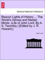 Bild des Verkufers fr Beacon Lights of History . The World s Heroes and Master Minds. (Life of John Lord. By A. S. Twombly.) [Edited by J. R. Howard.] Vol. VII. zum Verkauf von moluna