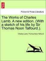 Bild des Verkufers fr The Works of Charles Lamb. A new edition. (With a sketch of his life by Sir Thomas Noon Talfourd.). zum Verkauf von moluna