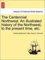 Bild des Verkufers fr The Centennial Northwest. An illustrated history of the Northwest, to the present time, etc. zum Verkauf von moluna