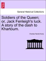 Image du vendeur pour Soldiers of the Queen or, Jack Fenleigh s luck. A story of the dash to Khartoum. mis en vente par moluna