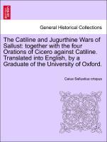 Bild des Verkufers fr The Catiline and Jugurthine Wars of Sallust: together with the four Orations of Cicero against Catiline. Translated into English, by a Graduate of the University of Oxford. zum Verkauf von moluna