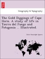 Bild des Verkufers fr The Gold Diggings of Cape Horn. A study of life in Tierra del Fuego and Patagonia . Illustrated. zum Verkauf von moluna