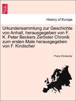 Bild des Verkufers fr Urkundensammlung zur Geschichte von Anhalt, herausgegeben von F. K. Peter Beckers Zerbster Chronik zum ersten Male herausgegeben von F. Kindscher zum Verkauf von moluna