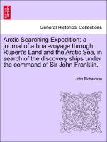 Bild des Verkufers fr Arctic Searching Expedition: a journal of a boat-voyage through Rupert s Land and the Arctic Sea, in search of the discovery ships under the command of Sir John Franklin. zum Verkauf von moluna