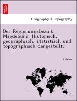 Bild des Verkufers fr Der Regierungsbezirk Magdeburg. Historisch, geographisch, statistisch und topographisch dargestellt. zum Verkauf von moluna