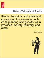 Bild des Verkufers fr Illinois, historical and statistical, comprising the essential facts of its planting and growth, as a province, county, territory, and state. VOL. I zum Verkauf von moluna