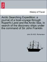 Bild des Verkufers fr Arctic Searching Expedition: a journal of a boat-voyage through Rupert s Land and the Arctic Sea, in search of the discovery ships under the command of Sir John Franklin zum Verkauf von moluna