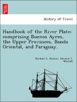 Bild des Verkufers fr Handbook of the River Plate comprising Buenos Ayres, the Upper Provinces, Banda Oriental, and Paraguay. zum Verkauf von moluna