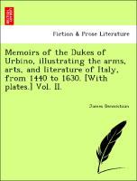 Bild des Verkufers fr Memoirs of the Dukes of Urbino, illustrating the arms, arts, and literature of Italy, from 1440 to 1630. [With plates.] Vol. II. zum Verkauf von moluna