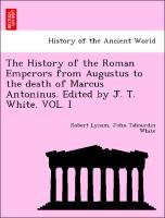 Bild des Verkufers fr The History of the Roman Emperors from Augustus to the death of Marcus Antoninus. Edited by J. T. White. VOL. I zum Verkauf von moluna