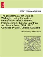 Bild des Verkufers fr The Dispatches of the Duke of Wellington during his various campaigns in India, Denmark, Portugal, Spain, the Low Countries and France from 1799 to 1818. Compiled by Lieut. Colonel Gurwood. Volume the Eleventh zum Verkauf von moluna
