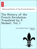 Seller image for The History of the French Revolution. Translated by F. Shoberl. Vol. I for sale by moluna