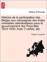 Bild des Verkufers fr Histoire de la participation des Belges aux campagnes des Indes orientales nerlandaises sous le gouvernement des Pays-Bas 1815-1830. Avec 3 cartes, etc. zum Verkauf von moluna