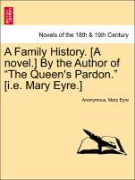 Seller image for A Family History. [A novel.] By the Author of The Queen s Pardon. [i.e. Mary Eyre.] Vol. I. for sale by moluna