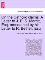 Bild des Verkufers fr On the Catholic claims. A Letter to J. B. S. Morritt, Esq. occasioned by his Letter to R. Bethell, Esq zum Verkauf von moluna