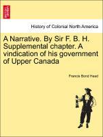 Bild des Verkufers fr A Narrative. By Sir F. B. H. Supplemental chapter. A vindication of his government of Upper Canada zum Verkauf von moluna