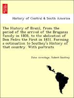 Immagine del venditore per The History of Brazil, from the period of the arrival of the Braganza family in 1808, to the abdication of Don Pedro the First in 1831. Forming a cotinuation to Southey s History of that country. With portraits venduto da moluna