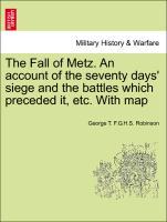 Bild des Verkufers fr The Fall of Metz. An account of the seventy days siege and the battles which preceded it, etc. With map zum Verkauf von moluna