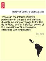 Bild des Verkufers fr Travels in the interior of Brazil, particularly in the gold and diamond districts including a voyage to the Rio de la Plata, and an historical sketch of the revolution of Buenos Ayres. Illustrated with engravings zum Verkauf von moluna