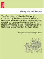 Bild des Verkufers fr The Campaign of 1866 in Germany. Compiled by the Department of Military History of the Prussian Staff. Translated into English by Colonel von Wright and H. M. Hozier. Prepared at the Topographical and Statistical Department of the War Office. zum Verkauf von moluna