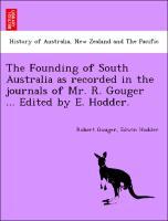 Seller image for The Founding of South Australia as recorded in the journals of Mr. R. Gouger . Edited by E. Hodder. for sale by moluna
