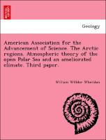 Bild des Verkufers fr American Association for the Advancement of Science. The Arctic regions. Atmospheric theory of the open Polar Sea and an ameliorated climate. Third paper. zum Verkauf von moluna