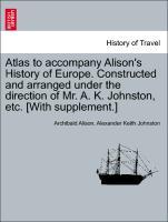 Seller image for Atlas to accompany Alison s History of Europe. Constructed and arranged under the direction of Mr. A. K. Johnston, etc. [With supplement.] for sale by moluna