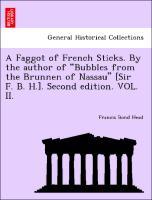 Bild des Verkufers fr A Faggot of French Sticks. By the author of Bubbles from the Brunnen of Nassau [Sir F. B. H.]. Second edition. VOL. II. zum Verkauf von moluna