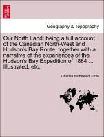 Bild des Verkufers fr Our North Land: being a full account of the Canadian North-West and Hudson s Bay Route, together with a narrative of the experiences of the Hudson s Bay Expedition of 1884 . Illustrated, etc. zum Verkauf von moluna