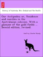Bild des Verkufers fr Our Antipodes or, Residence and rambles in the Australasian colonies. With a glimpse of the gold fields . Second edition, revised. zum Verkauf von moluna