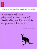Bild des Verkufers fr A sketch of the physical structure of Australia, so far as it is at present known. zum Verkauf von moluna