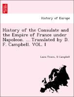 Bild des Verkufers fr History of the Consulate and the Empire of France under Napoleon. . Translated by D. F. Campbell. VOL. I zum Verkauf von moluna