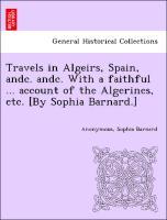 Seller image for Travels in Algeirs, Spain, andc. andc. With a faithful . account of the Algerines, etc. [By Sophia Barnard.] for sale by moluna