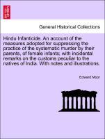 Bild des Verkufers fr Hindu Infanticide. An account of the measures adopted for suppressing the practice of the systematic murder by their parents, of female infants with incidental remarks on the customs peculiar to the natives of India. With notes and illustrations. zum Verkauf von moluna