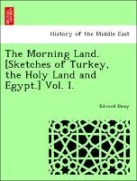 Bild des Verkufers fr The Morning Land. [Sketches of Turkey, the Holy Land and Egypt.] Vol. I. zum Verkauf von moluna
