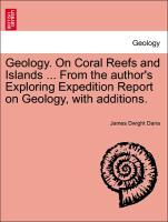 Bild des Verkufers fr Geology. On Coral Reefs and Islands . From the author s Exploring Expedition Report on Geology, with additions. zum Verkauf von moluna