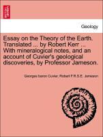 Imagen del vendedor de Essay on the Theory of the Earth. Translated . by Robert Kerr . With mineralogical notes, and an account of Cuvier s geological discoveries, by Professor Jameson. THIRD EDITION a la venta por moluna