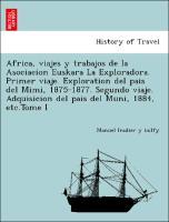 Bild des Verkufers fr Africa, viajes y trabajos de la Asociaeion Euskara La Exploradora. Primer viaje. Exploration del pais del Mimi, 1875-1877. Segundo viaje. Adquisicion del pais del Muni, 1884, etc.Tome I zum Verkauf von moluna