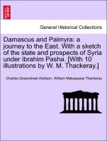 Seller image for Damascus and Palmyra: a journey to the East. With a sketch of the state and prospects of Syria under Ibrahim Pasha. [With 10 illustrations by W. M. Thackeray.] VOL. I for sale by moluna