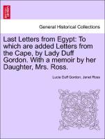 Bild des Verkufers fr Last Letters from Egypt: To which are added Letters from the Cape, by Lady Duff Gordon. With a memoir by her Daughter, Mrs. Ross. zum Verkauf von moluna