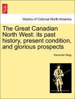 Bild des Verkufers fr The Great Canadian North West: its past history, present condition, and glorious prospects zum Verkauf von moluna