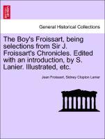 Imagen del vendedor de The Boy s Froissart, being selections from Sir J. Froissart s Chronicles. Edited with an introduction, by S. Lanier. Illustrated, etc. a la venta por moluna