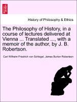 Seller image for The Philosophy of History, in a course of lectures delivered at Vienna . Translated ., with a memoir of the author, by J. B. Robertson. Vol. I. for sale by moluna