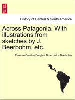 Bild des Verkufers fr Across Patagonia. With illustrations from sketches by J. Beerbohm, etc. zum Verkauf von moluna