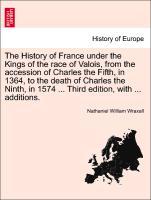 Bild des Verkufers fr The History of France under the Kings of the race of Valois, from the accession of Charles the Fifth, in 1364, to the death of Charles the Ninth, in 1574 . Third edition, with . additions. The Third Edition, Vol. II zum Verkauf von moluna