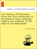 Bild des Verkufers fr The history of Gilmanton from the first settlement to the present time including what is now Gilford, to the time it was disannexed zum Verkauf von moluna