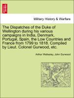 Bild des Verkufers fr The Dispatches of the Duke of Wellington during his various campaigns in India, Denmark, Portugal, Spain, the Low Countries and France from 1799 to 1818. Compiled by Lieut. Colonel Gurwood, etc. Vol. I zum Verkauf von moluna