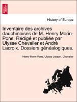 Seller image for Inventaire des archives dauphinoises de M. Henry Morin-Pons. Rdig et publie par Ulysse Chevalier et Andr Lacroix. Dossiers gnalogiques. for sale by moluna